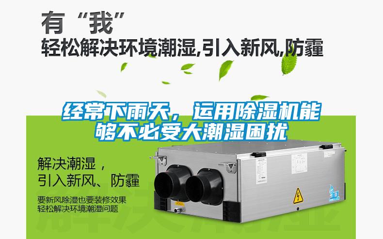 經(jīng)常下雨天，運(yùn)用除濕機(jī)能夠不必受大潮濕困擾