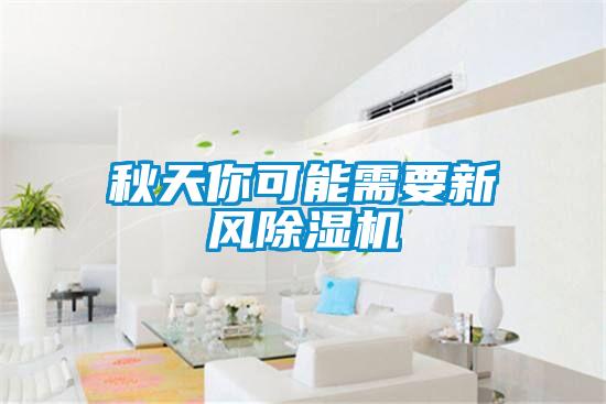秋天你可能需要新風(fēng)除濕機(jī)