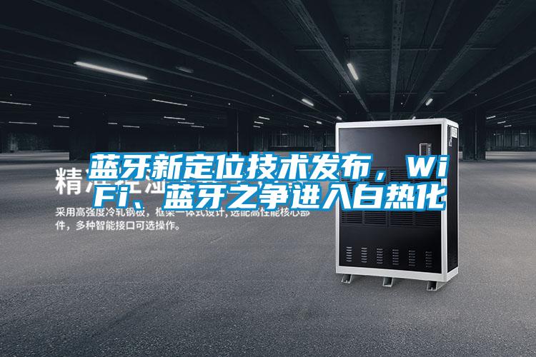 藍(lán)牙新定位技術(shù)發(fā)布，WiFi、藍(lán)牙之爭進(jìn)入白熱化