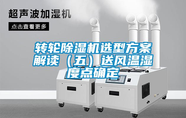 轉(zhuǎn)輪除濕機(jī)選型方案解讀（五）送風(fēng)溫濕度點(diǎn)確定