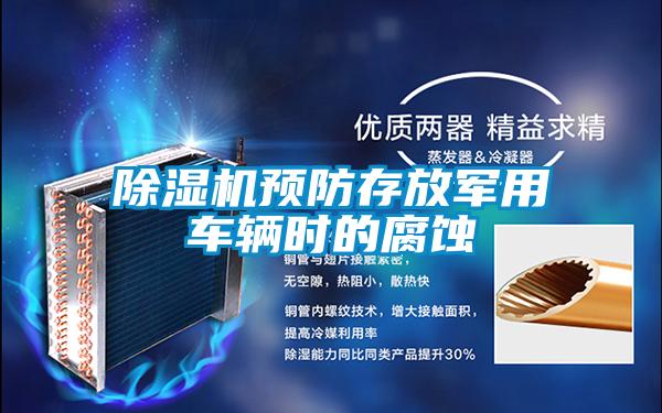 除濕機預防存放軍用車(chē)輛時(shí)的腐蝕