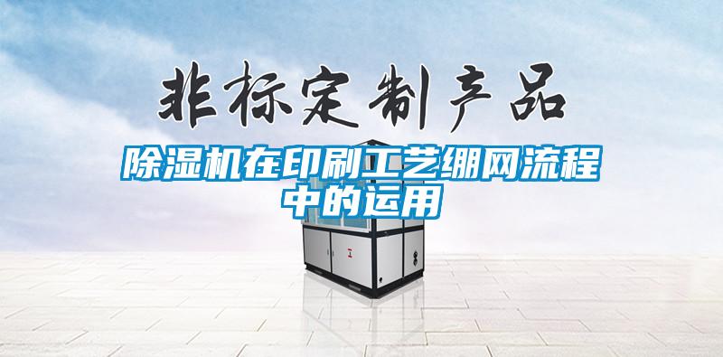 除濕機在印刷工藝繃網(wǎng)流程中的運用