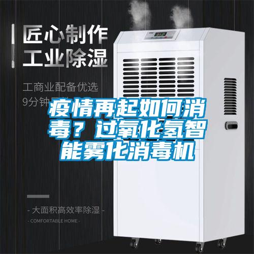 疫情再起如何消毒?過(guò)氧化氫智能霧化消毒機(jī)