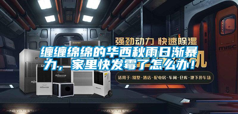 纏纏綿綿的華西秋雨日漸暴力，家里快發(fā)霉了怎么辦！