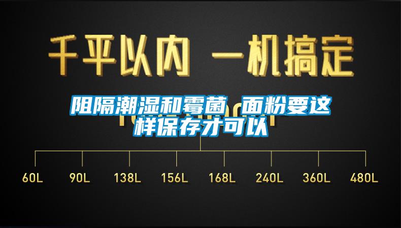 阻隔潮濕和霉菌 面粉要這樣保存才可以