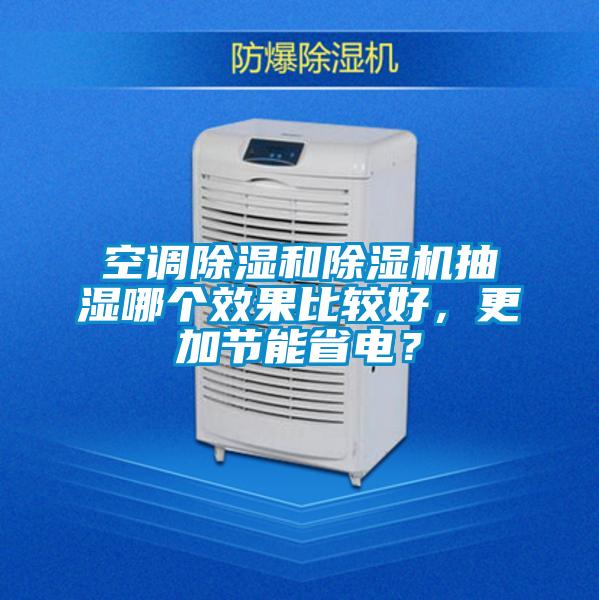 空調(diào)除濕和除濕機(jī)抽濕哪個(gè)效果比較好，更加節(jié)能省電？