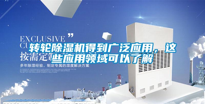 轉輪除濕機得到廣泛應用，這些應用領(lǐng)域可以了解