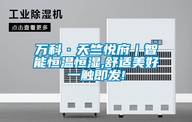 萬(wàn)科·天竺悅府｜智能恒溫恒濕,舒適美好一觸即發(fā)!