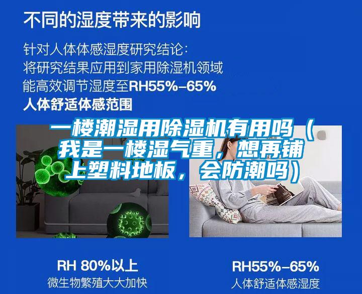 一樓潮濕用除濕機(jī)有用嗎（我是一樓濕氣重，想再鋪上塑料地板，會(huì)防潮嗎）