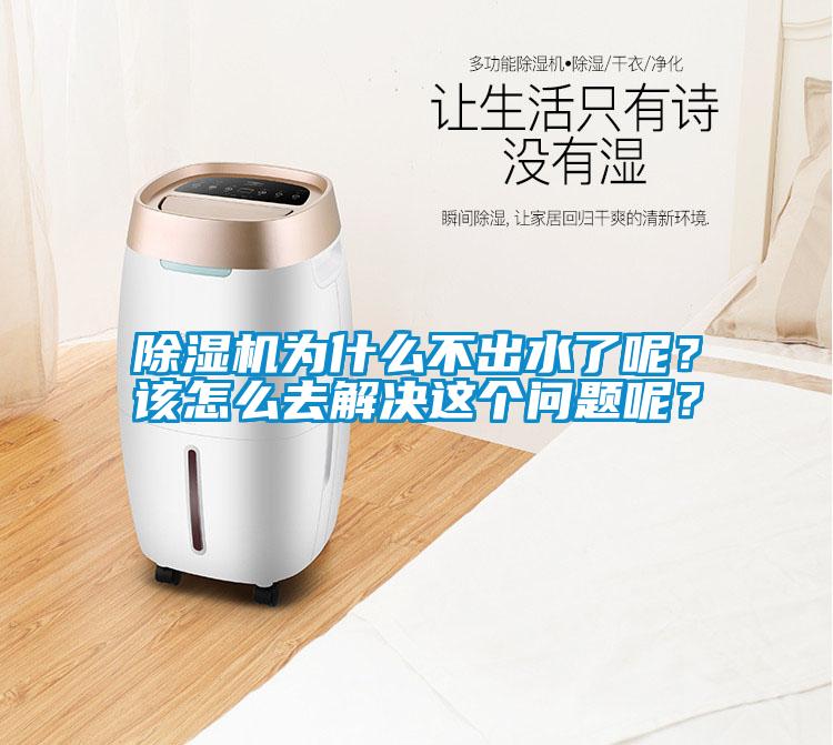 除濕機為什么不出水了呢？該怎么去解決這個問題呢？