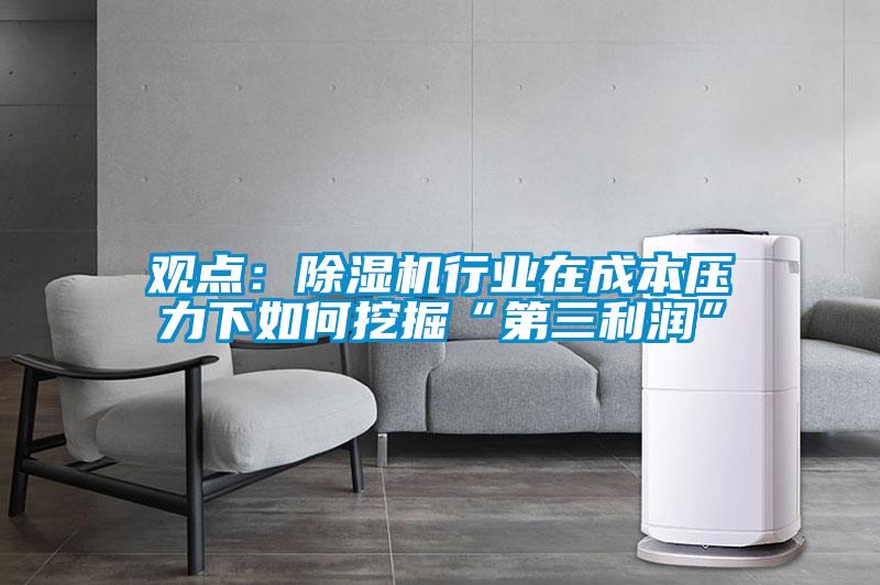 觀點(diǎn)：除濕機(jī)行業(yè)在成本壓力下如何挖掘“第三利潤”