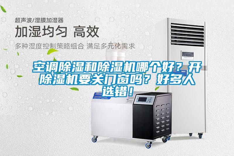 空調除濕和除濕機哪個好？開除濕機要關門窗嗎？好多人選錯！