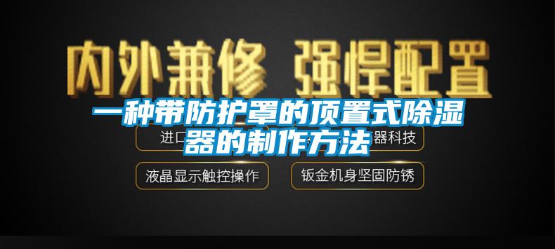 一種帶防護(hù)罩的頂置式除濕器的制作方法