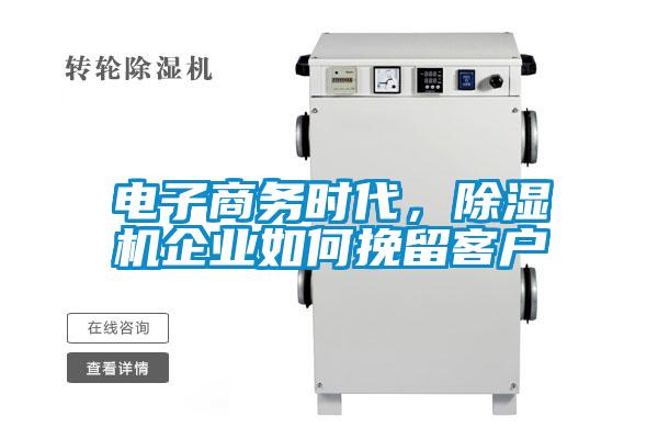 電子商務(wù)時(shí)代，除濕機企業(yè)如何挽留客戶(hù)