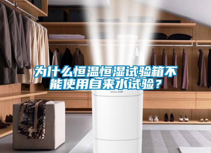 為什么恒溫恒濕試驗箱不能使用自來(lái)水試驗？