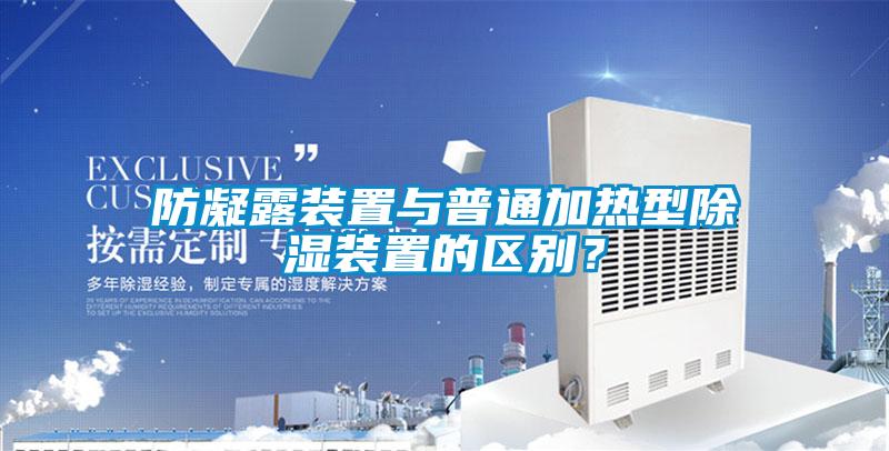 防凝露裝置與普通加熱型除濕裝置的區別？