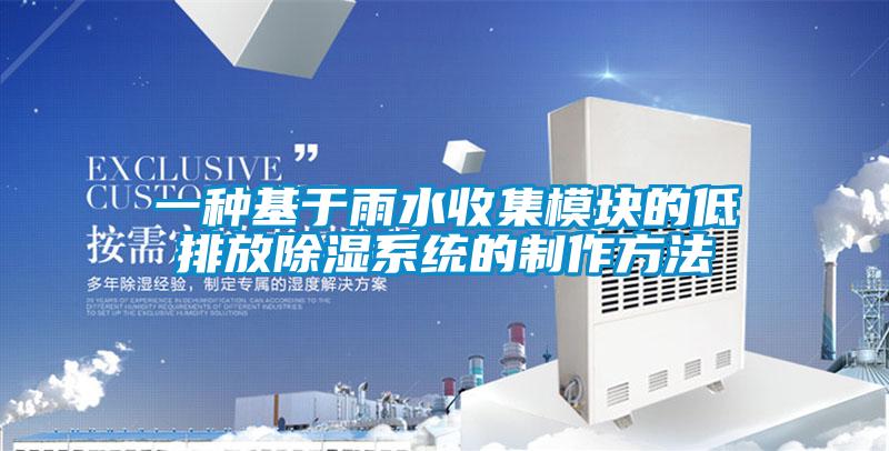 一種基于雨水收集模塊的低排放除濕系統(tǒng)的制作方法