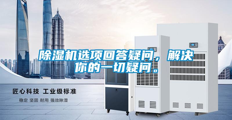 除濕機選項回答疑問(wèn)，解決你的一切疑問(wèn)。