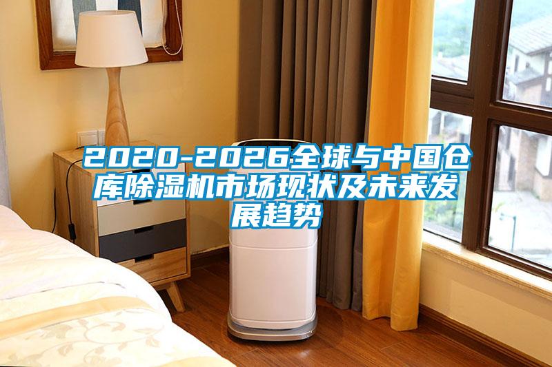 2020-2026全球與中國倉庫除濕機市場(chǎng)現狀及未來(lái)發(fā)展趨勢