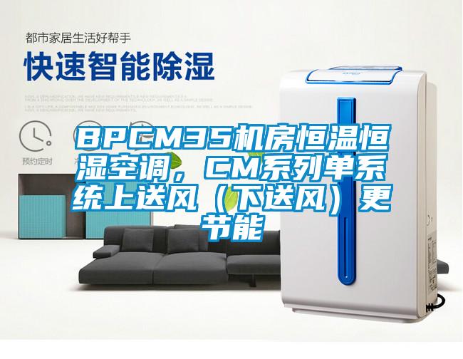 BPCM35機房恒溫恒濕空調(diào)，CM系列單系統(tǒng)上送風（下送風）更節(jié)能