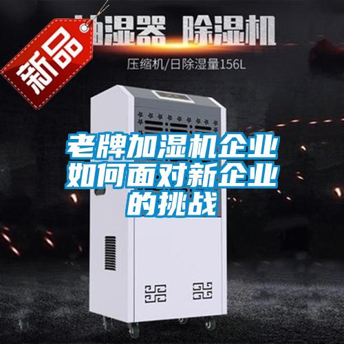 老牌加濕機企業(yè)如何面對新企業(yè)的挑戰
