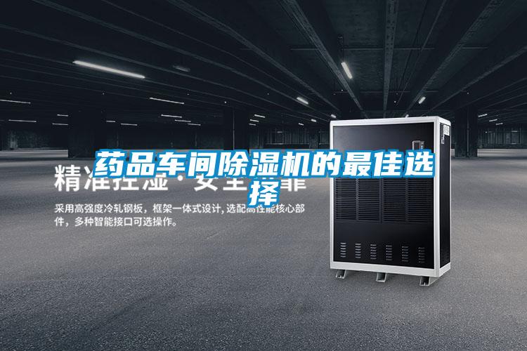 藥品車(chē)間除濕機的最佳選擇