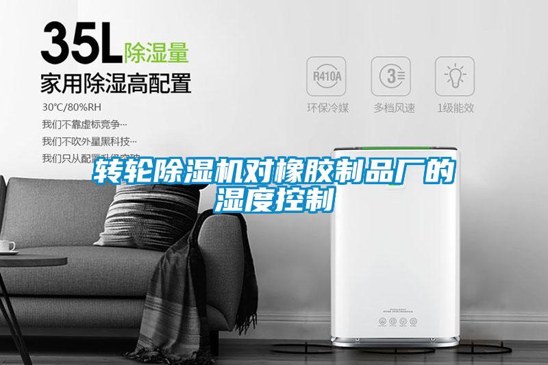 轉輪除濕機對橡膠制品廠(chǎng)的濕度控制