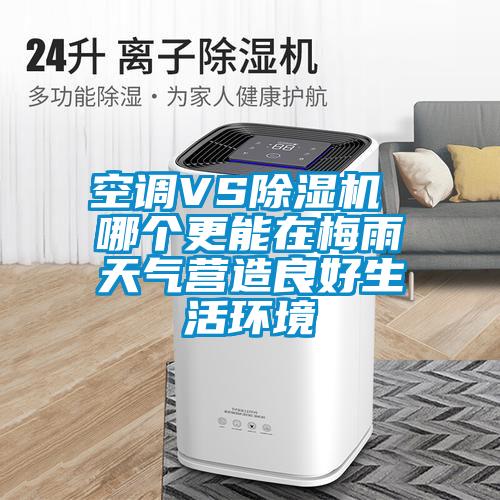 空調(diào)VS除濕機(jī) 哪個更能在梅雨天氣營造良好生活環(huán)境
