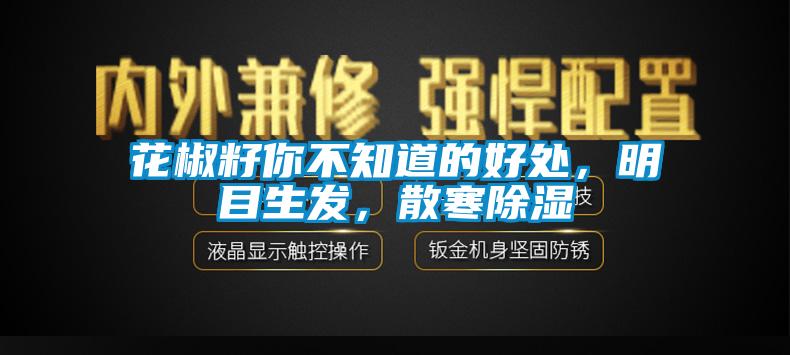 花椒籽你不知道的好處，明目生發(fā)，散寒除濕