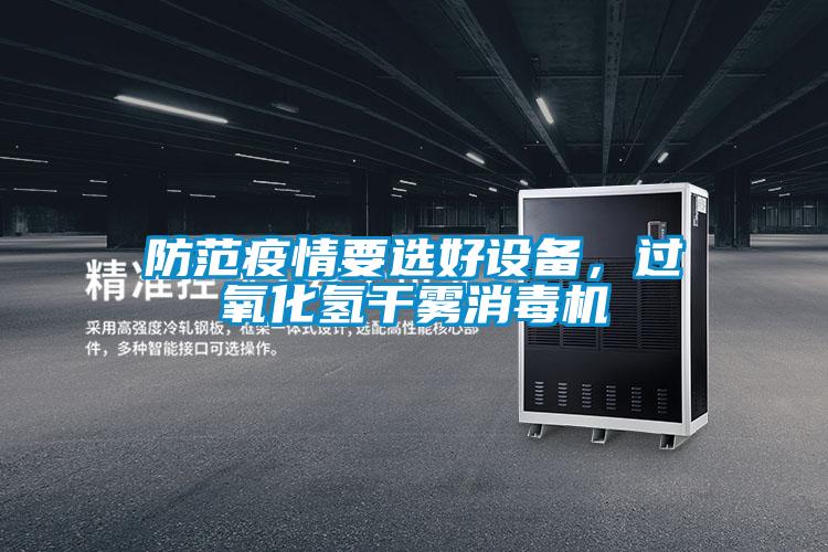 防范疫情要選好設備，過(guò)氧化氫干霧消毒機