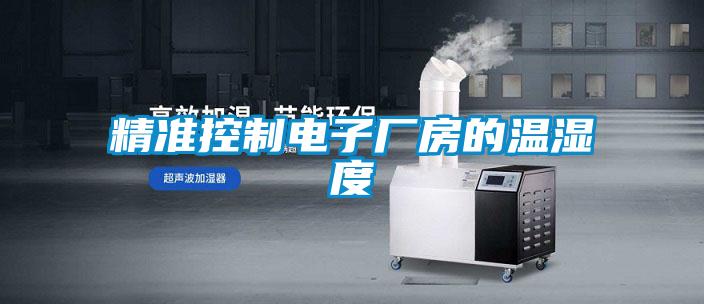 精準控制電子廠(chǎng)房的溫濕度