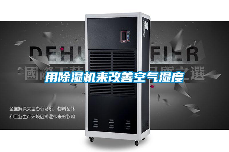 用除濕機來(lái)改善空氣濕度