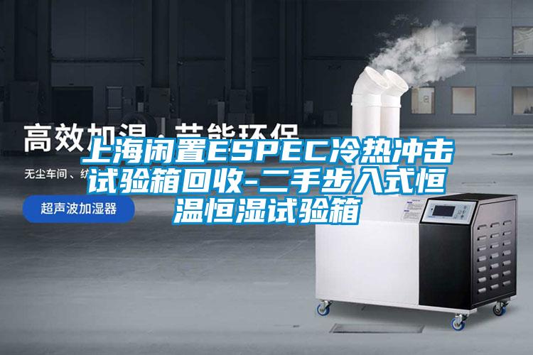 上海閑置ESPEC冷熱沖擊試驗(yàn)箱回收-二手步入式恒溫恒濕試驗(yàn)箱