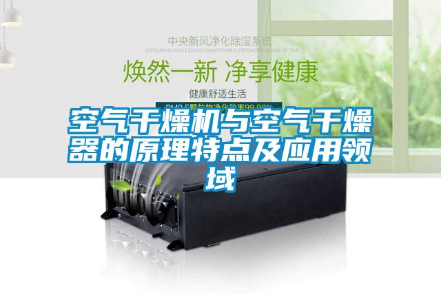 空氣干燥機(jī)與空氣干燥器的原理特點(diǎn)及應(yīng)用領(lǐng)域