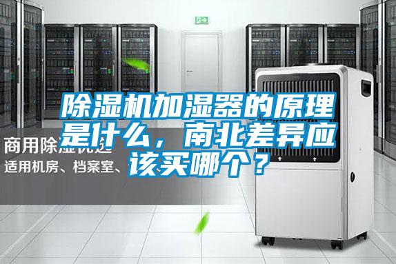 除濕機加濕器的原理是什么，南北差異應(yīng)該買哪個？