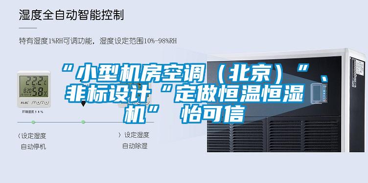 “小型機(jī)房空調(diào)（北京）”、非標(biāo)設(shè)計(jì)“定做恒溫恒濕機(jī)”★怡可信