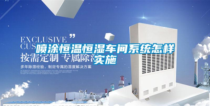 噴涂恒溫恒濕車(chē)間系統怎樣實(shí)施