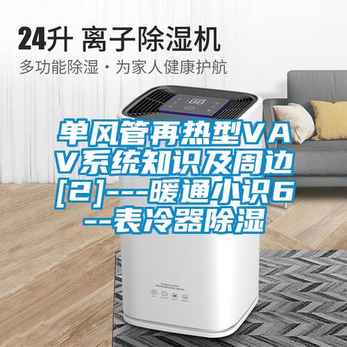 單風(fēng)管再熱型VAV系統(tǒng)知識及周邊[2]---暖通小識6--表冷器除濕