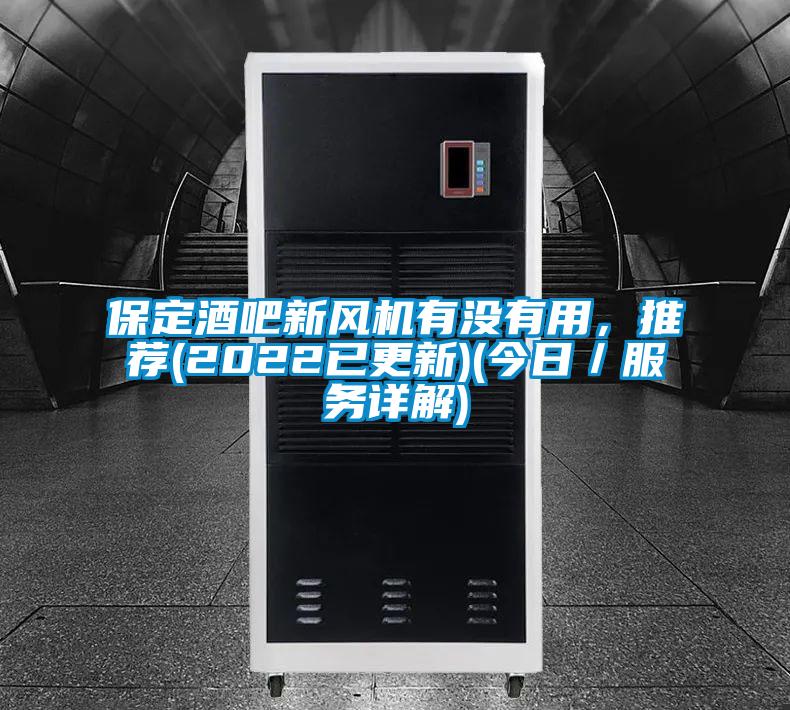 保定酒吧新風機有沒有用，推薦(2022已更新)(今日／服務(wù)詳解)