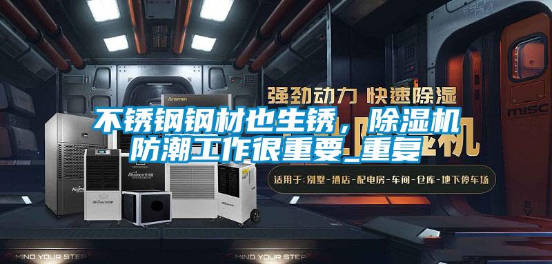 不銹鋼鋼材也生銹，除濕機防潮工作很重要_重復