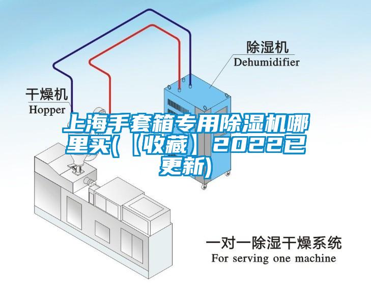 上海手套箱專用除濕機(jī)哪里買(【收藏】2022已更新)