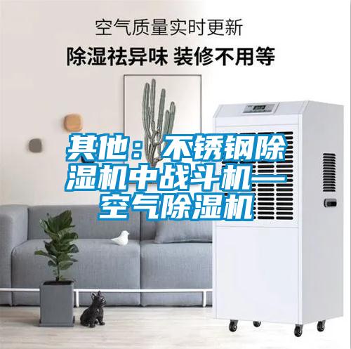 其他：不銹鋼除濕機(jī)中戰(zhàn)斗機(jī)—空氣除濕機(jī)