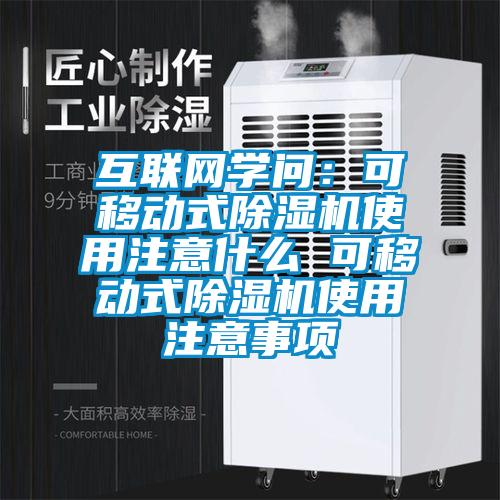 互聯(lián)網(wǎng)學(xué)問：可移動(dòng)式除濕機(jī)使用注意什么 可移動(dòng)式除濕機(jī)使用注意事項(xiàng)