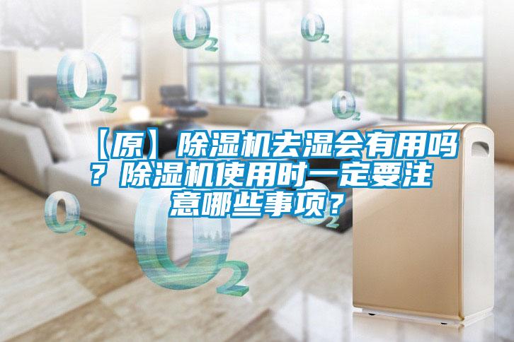 【原】除濕機(jī)去濕會(huì)有用嗎？除濕機(jī)使用時(shí)一定要注意哪些事項(xiàng)？