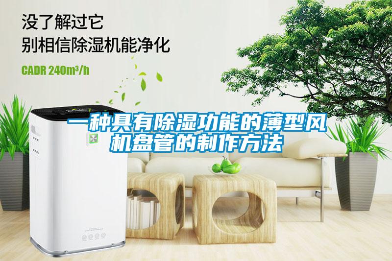 一種具有除濕功能的薄型風(fēng)機盤(pán)管的制作方法