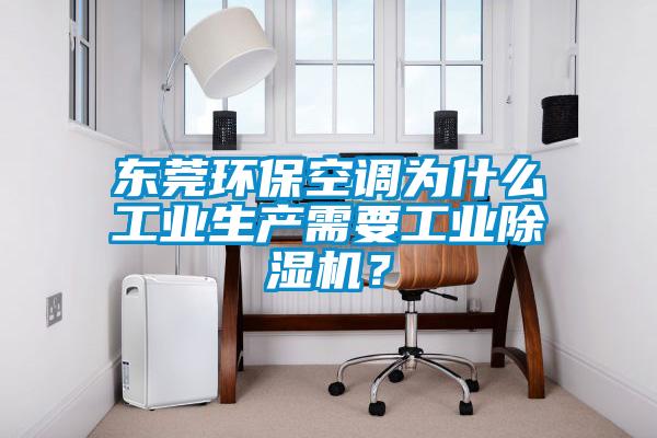 東莞環(huán)?？照{(diào)為什么工業(yè)生產(chǎn)需要工業(yè)除濕機(jī)？