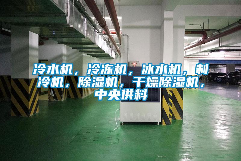 冷水機(jī)，冷凍機(jī)，冰水機(jī)，制冷機(jī)，除濕機(jī)，干燥除濕機(jī)，中央供料