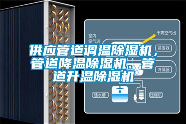 供應(yīng)管道調(diào)溫除濕機(jī)，管道降溫除濕機(jī)、管道升溫除濕機(jī)