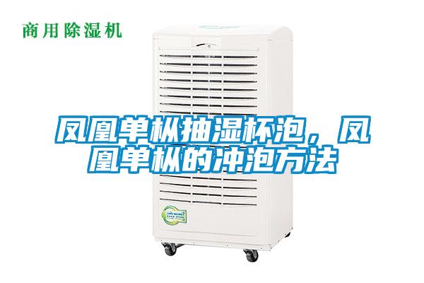 鳳凰單樅抽濕杯泡，鳳凰單樅的沖泡方法