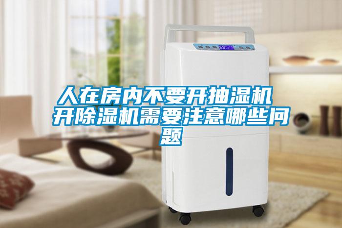 人在房內(nèi)不要開抽濕機(jī) 開除濕機(jī)需要注意哪些問題